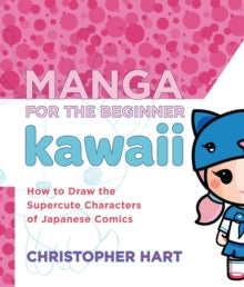 Christopher Hart's Manga for the Beginner  Manga for the Beginner Kawaii: How to Draw the Supercute Characters of Japanese Comics - Christopher Hart (Paperback) 07-08-2012 