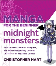 Christopher Hart's Manga for the Beginner  Manga for the Beginner Midnight Monsters: How to Draw Zombies, Vampires, and Other Delightfully Devious Characters of Japanese Comics - Christopher Hart (Paperback) 03-09-2013 