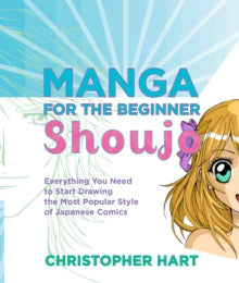 Christopher Hart's Manga for the Beginner  Manga for the Beginner Shoujo: Everything You Need to Start Drawing the Most Popular Style of Japanese Comics - Christopher Hart (Paperback) 21-09-2010 