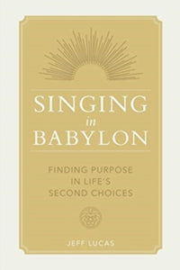 Singing in Babylon: Finding Purpose in Life's Second Choices - Jeff Lucas (Paperback) 01-02-2021 