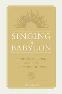 Singing in Babylon: Finding Purpose in Life's Second Choices - Jeff Lucas (Paperback) 01-02-2021 
