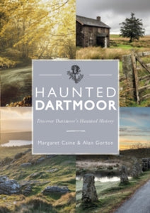 Love Devon  Haunted Dartmoor: Discover Dartmoor's Haunted History - Margaret Caine; Alan Gorton; Tor Mark; Tor Mark (Paperback) 31-08-2022 