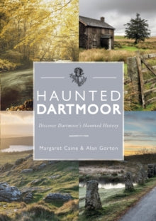 Love Devon  Haunted Dartmoor: Discover Dartmoor's Haunted History - Margaret Caine; Alan Gorton; Tor Mark; Tor Mark (Paperback) 31-08-2022 