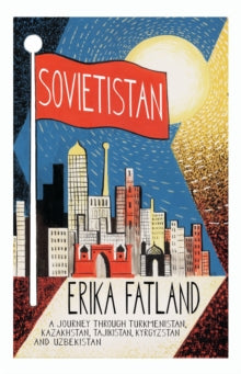 Sovietistan: A Journey Through Turkmenistan, Kazakhstan, Tajikistan, Kyrgyzstan and Uzbekistan - Erika Fatland; Kari Dickson (Paperback) 01-10-2020 
