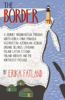 The Border - A Journey Around Russia: SHORTLISTED FOR THE STANFORD DOLMAN TRAVEL BOOK OF THE YEAR 2020 - Erika Fatland; Kari Dickson (Paperback) 16-09-2021 