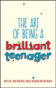 The Art of Being a Brilliant Teenager - Andy Cope; Andy Whittaker; Darrell Woodman; Amy Bradley (Paperback) 24-10-2014 