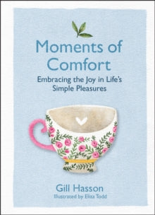 Moments of Comfort: Embracing the Joy in Life's Simple Pleasures - Gill Hasson; Eliza Todd (Hardback) 28-10-2021 