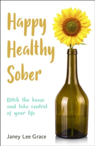 Happy Healthy Sober: Ditch the booze and take control of your life - Janey Lee Grace; Denise Welch (Paperback) 11-02-2021 