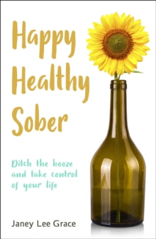 Happy Healthy Sober: Ditch the booze and take control of your life - Janey Lee Grace; Denise Welch (Paperback) 11-02-2021 