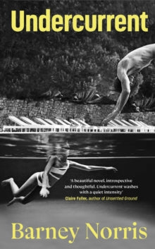 Undercurrent: The heartbreaking and ultimately hopeful novel about finding yourself, from the Times bestselling author of Five Rivers Met on a Wooded Plain - Barney Norris (Hardback) 25-08-2022 