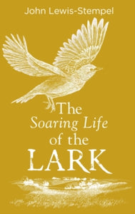 The Soaring Life of the Lark - John Lewis-Stempel (Hardback) 07-10-2021 