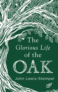 The Glorious Life of the Oak - John Lewis-Stempel (Hardback) 18-10-2018 