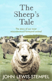 The Sheep's Tale: The story of our most misunderstood farmyard animal - John Lewis-Stempel (Hardback) 07-04-2022 