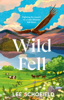 Wild Fell: Fighting for nature on a Lake District hill farm - Lee Schofield (Hardback) 24-02-2022 