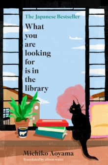 What You Are Looking for is in the Library: The uplifting Japanese fiction bestseller - Michiko Aoyama; Alison Watts (Hardback) 10-08-2023 