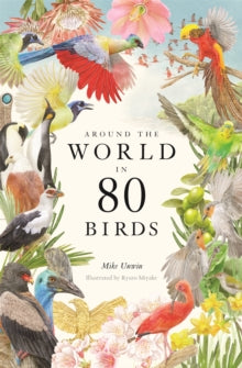 Around the World in 80 Birds - Mike Unwin; Ryuto Miyake (Hardback) 23-06-2022 