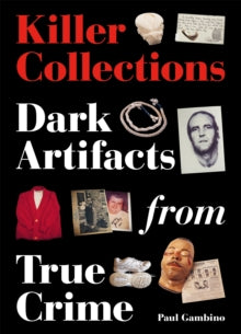 Killer Collections: Dark Artifacts from True Crime - Paul Gambino (Hardback) 23-06-2022 