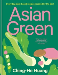 Asian Green: Everyday plant-based recipes inspired by the East - THE SUNDAY TIMES BESTSELLER - Ching-He Huang (Hardback) 11-02-2021 