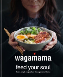 wagamama Feed Your Soul: Fresh + simple recipes from the wagamama kitchen - Wagamama Limited (Hardback) 19-09-2019 