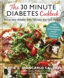 The 30 Minute Diabetes Cookbook: Eat to Beat Diabetes with 100 Easy Low-carb Recipes - THE SUNDAY TIMES BESTSELLER - Katie Caldesi & Giancarlo Caldesi (Hardback) 18-03-2021 