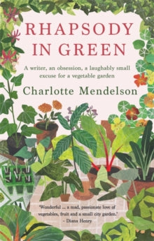 Rhapsody in Green: A Writer, an Obsession, a Laughably Small Excuse for a Vegetable Garden - Charlotte Mendelson (Paperback) 25-03-2021 