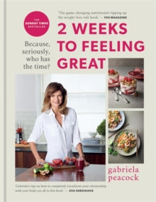 2 Weeks to Feeling Great: Because, seriously, who has the time? - THE SUNDAY TIMES BESTSELLER - Gabriela Peacock (Hardback) 27-05-2021 