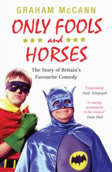 Only Fools and Horses: The Story of Britain's Favourite Comedy - Graham McCann (Paperback) 07-06-2012 