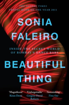 Beautiful Thing: Inside the Secret World of Bombay's Dance Bars - Sonia Faleiro (Paperback) 02-08-2012 