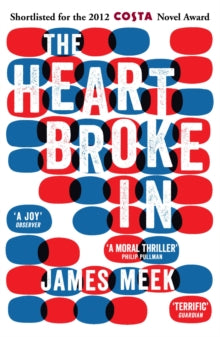 The Heart Broke In - James Meek (Paperback) 07-03-2013 Short-listed for Jerwood Fiction Uncovered Prize 2013 (UK) and Scottish Mortgage Investment Trust Book Awards - Fiction 2013 (UK).