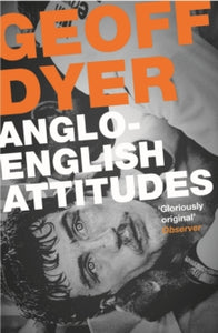 Anglo-English Attitudes - Geoff Dyer (Paperback) 07-03-2013 