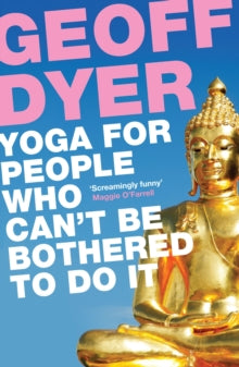 Yoga for People Who Can't Be Bothered to Do It - Geoff Dyer (Paperback) 07-06-2012 