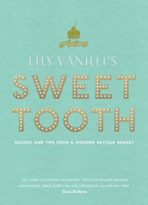 Lily Vanilli's Sweet Tooth: Recipes and Tips from a Modern Artisan Bakery - Lily Jones (Hardback) 06-09-2012 