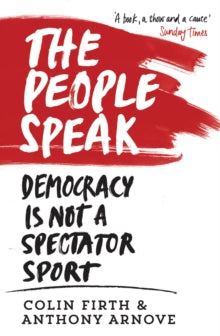 The People Speak: Democracy is Not a Spectator Sport - Anthony Arnove; Colin Firth; David Horspool (Paperback) 01-08-2013 