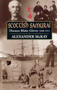 Scottish Samurai: Thomas Blake Glover, 1838-1911 - Alexander McKay (Paperback) 16-02-2012 