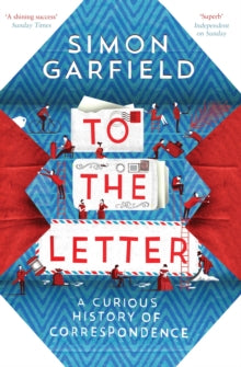To the Letter: A Curious History of Correspondence - Simon Garfield (Paperback) 03-07-2014 