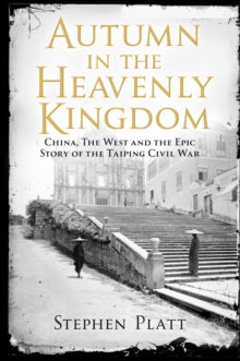Autumn in the Heavenly Kingdom: China, The West and the Epic Story of the Taiping Civil War - Stephen R. Platt (Paperback) 04-07-2013 