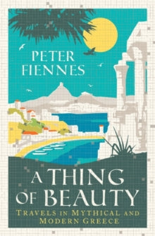 A Thing of Beauty: Travels in Mythical and Modern Greece - Peter Fiennes (Hardback) 21-10-2021 