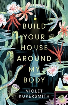Build Your House Around My Body: 'Loved this epic book - beautiful, brilliant, powerful' - Madeline Miller, bestselling author of Circe - Violet Kupersmith (Hardback) 08-07-2021 Short-listed for Center for Fiction First Novel Award 2021.