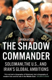 The Shadow Commander: Soleimani, the US, and Iran's Global Ambitions - Arash Azizi (Paperback) 05-08-2021 