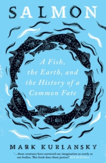 Salmon: A Fish, the Earth, and the History of a Common Fate - Mark Kurlansky (Paperback) 07-10-2021 Winner of John Avery Award 2020.