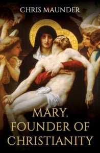 Mary, Founder of Christianity - Chris Maunder (Hardback) 07-04-2022 