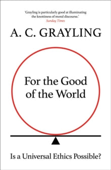 For the Good of the World: Is Global Agreement on Global Challenges Possible? - A. C. Grayling (Hardback) 03-02-2022 