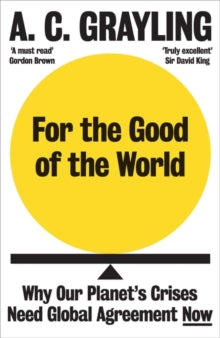 For the Good of the World: Why Our Planet's Crises Need Global Agreement Now - A. C. Grayling (Paperback) 03-11-2022 