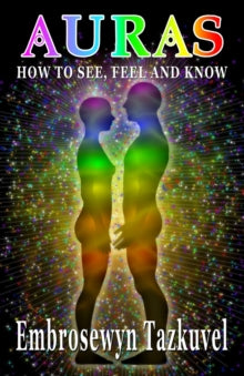 Auras: How to See, Feel & Know - Embrosewyn Tazkuvel; Sumara E Love (Paperback) 04-09-2012 