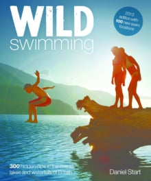 Wild Swimming: 400 Hidden Dips in the Rivers, Lakes and Waterfalls of Britain: 4 - Daniel Start (Paperback) 01-05-2013 