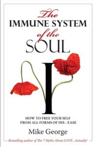 The Immune System of the Soul: How to Free Your Self from all Forms of Dis-Ease - Mike George (Paperback) 11-06-2013 