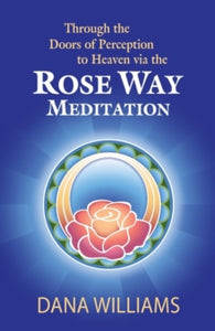 Through the Doors of Perception to Heaven Via the Rose Way Meditation: Ascend the Sacred Chakra Stairwell, Develop Psychic Abilities, Spiritual Consciousness, Intuition, Energy Channeling and Healing - Dana Williams; Todd Michael (Paperback) 14-06-20