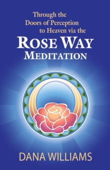 Through the Doors of Perception to Heaven Via the Rose Way Meditation: Ascend the Sacred Chakra Stairwell, Develop Psychic Abilities, Spiritual Consciousness, Intuition, Energy Channeling and Healing - Dana Williams; Todd Michael (Paperback) 14-06-20