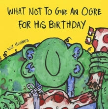 What Not To Give An Ogre For His Birthday - Will Hughes; Will Hughes (Paperback) 31-07-2019 