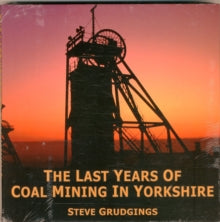 The Last Years of Coal Mining in Yorkshire - Steve Grudgings (Hardback) 11-12-2015 